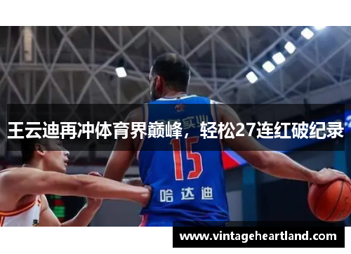 王云迪再冲体育界巅峰，轻松27连红破纪录